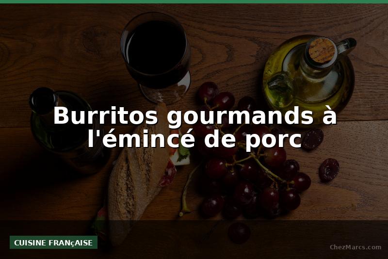 Burritos gourmands à l'émincé de porc