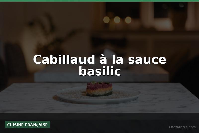 Cabillaud à la sauce basilic