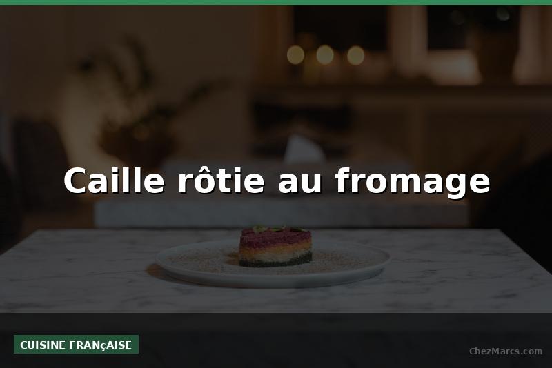 Caille rôtie au fromage