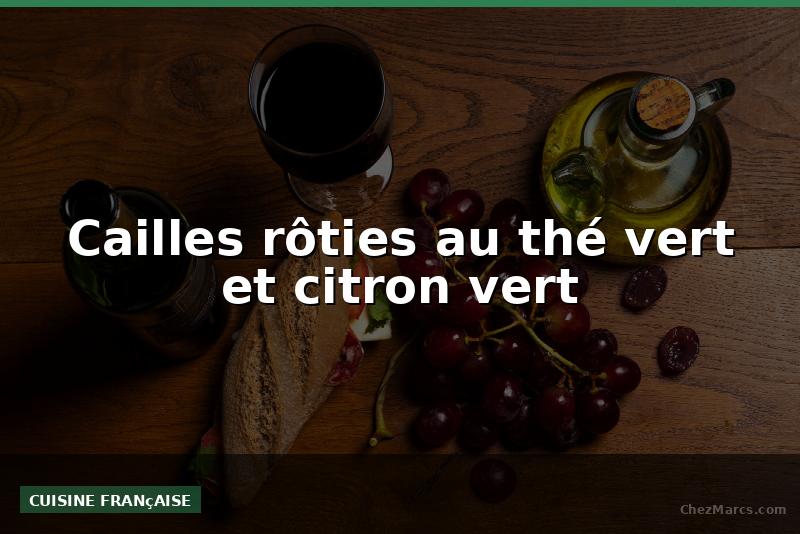 Cailles rôties au thé vert et citron vert