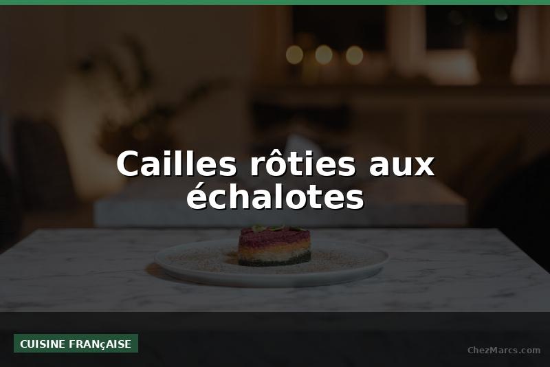 Cailles rôties aux échalotes