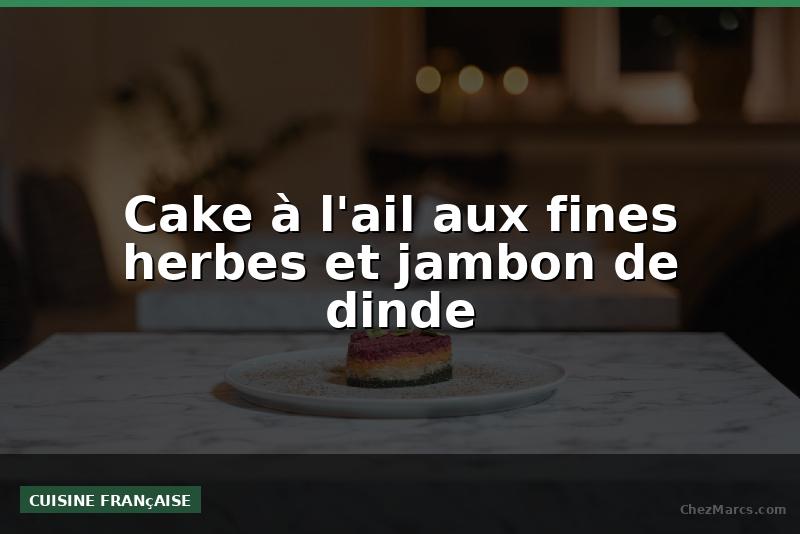 Cake à l'ail aux fines herbes et jambon de dinde