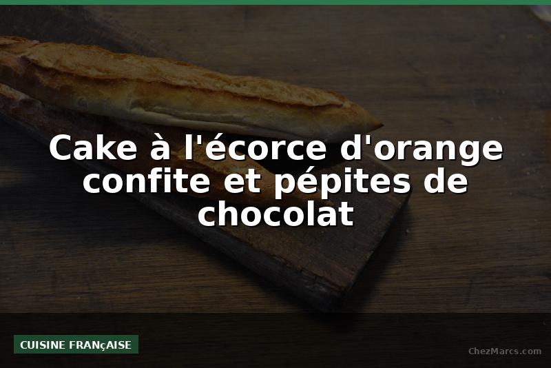 Cake à l'écorce d'orange confite et pépites de chocolat