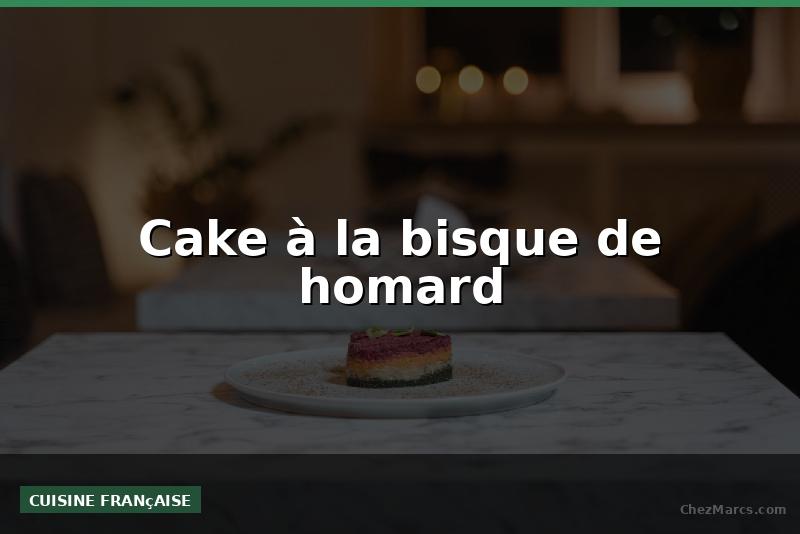 Cake à la bisque de homard