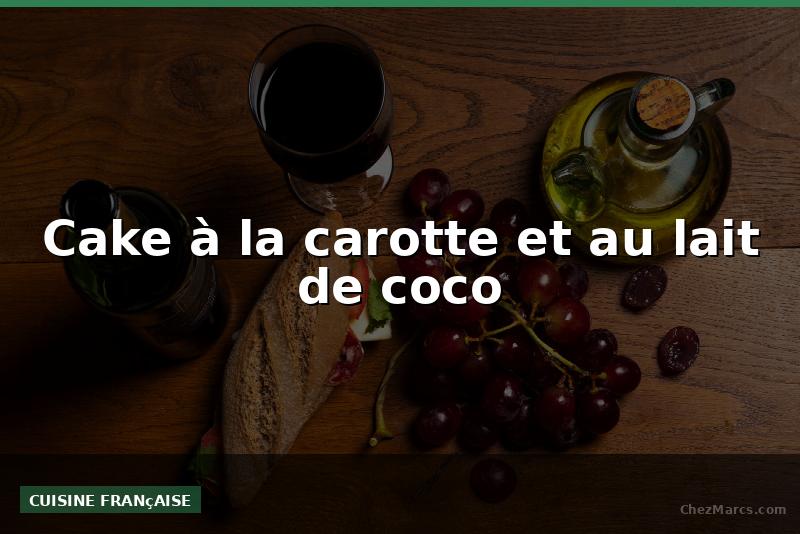 Cake à la carotte et au lait de coco