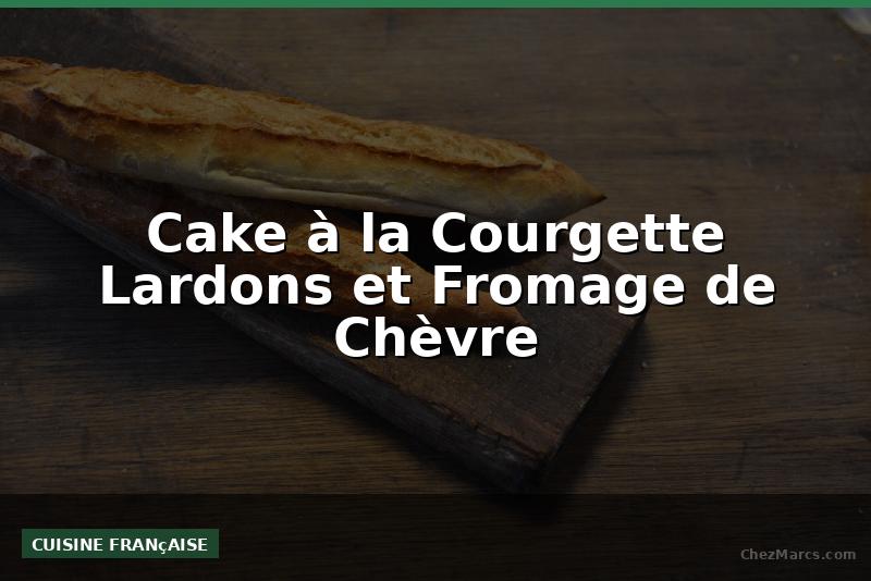 Cake à la Courgette Lardons et Fromage de Chèvre
