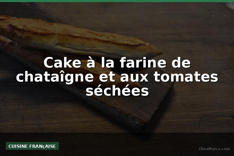 Cake à la farine de chataîgne et aux tomates séchées