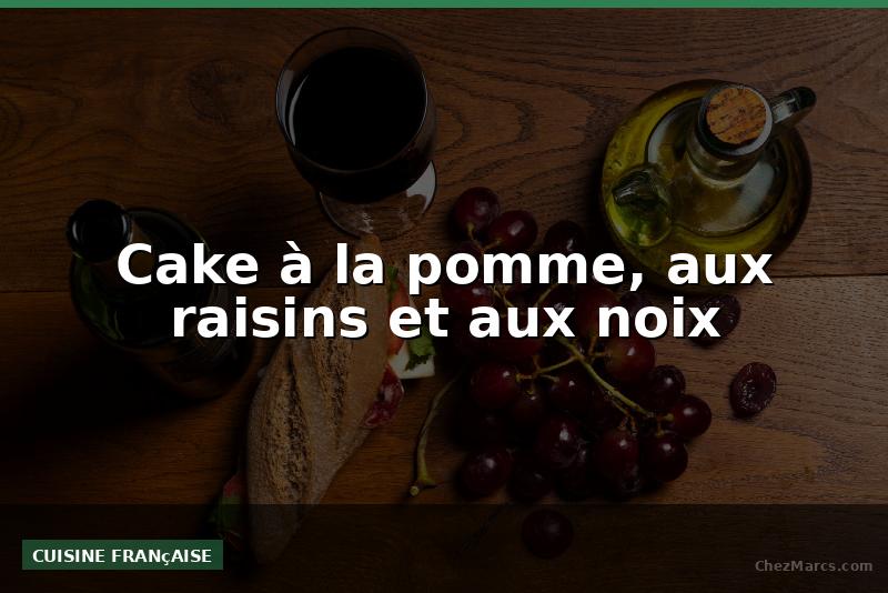 Cake à la pomme, aux raisins et aux noix
