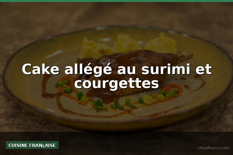 Cake allégé au surimi et courgettes