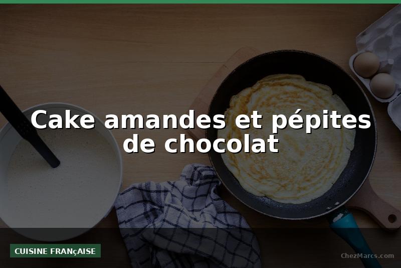 Cake amandes et pépites de chocolat