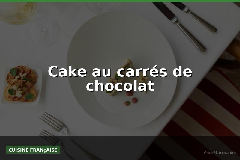 Cake au carrés de chocolat