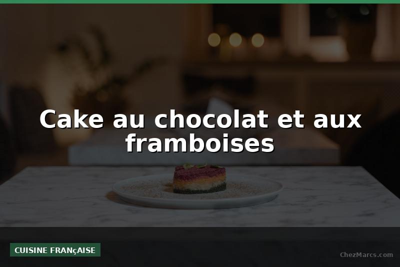 Cake au chocolat et aux framboises