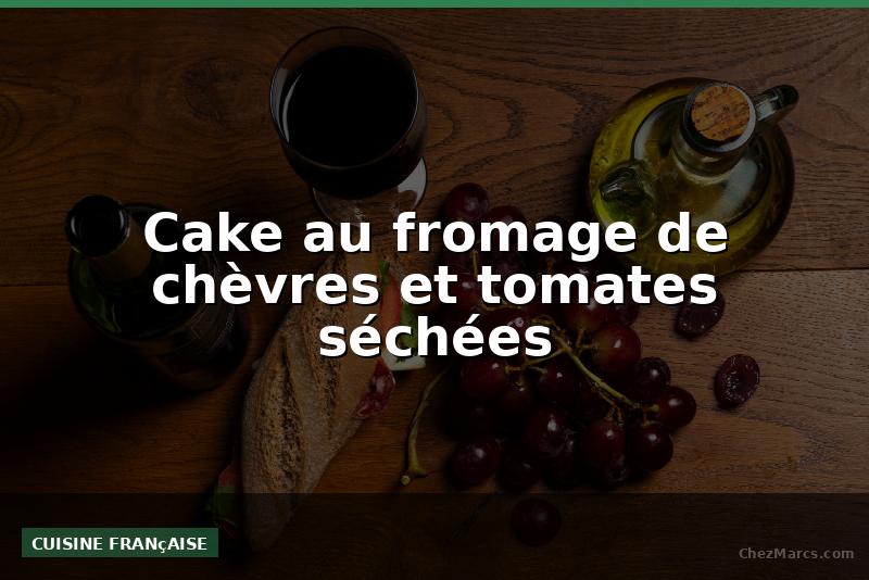 Cake au fromage de chèvres et tomates séchées