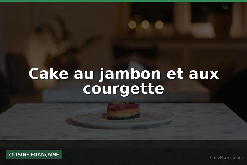 Cake au jambon et aux courgette