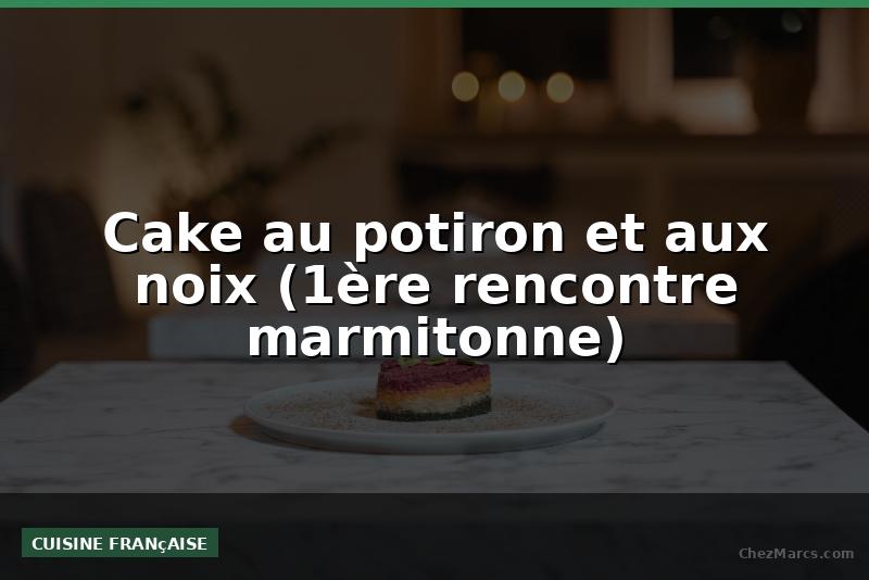 Cake au potiron et aux noix (1ère rencontre marmitonne)