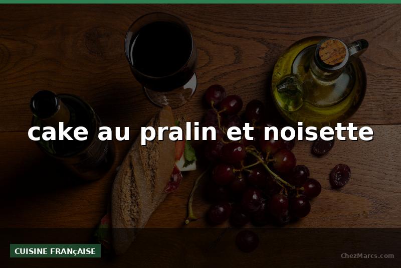 cake au pralin et noisette