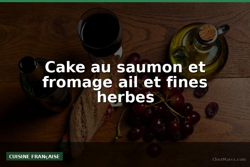 Cake au saumon et fromage ail et fines herbes
