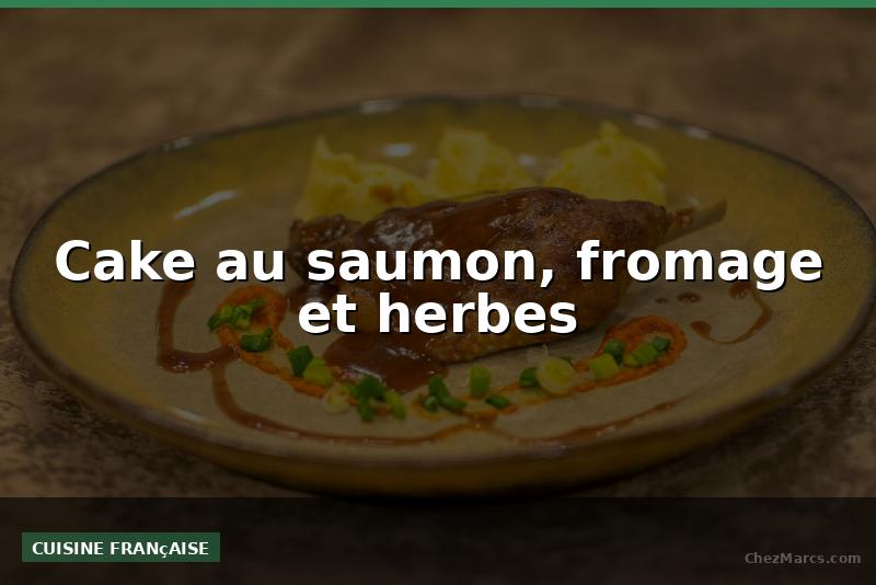 Cake au saumon, fromage et herbes