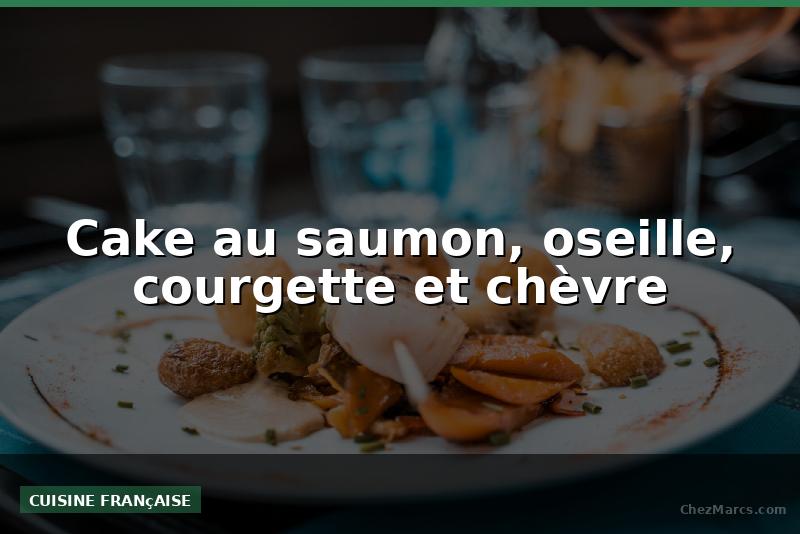 Cake au saumon, oseille, courgette et chèvre