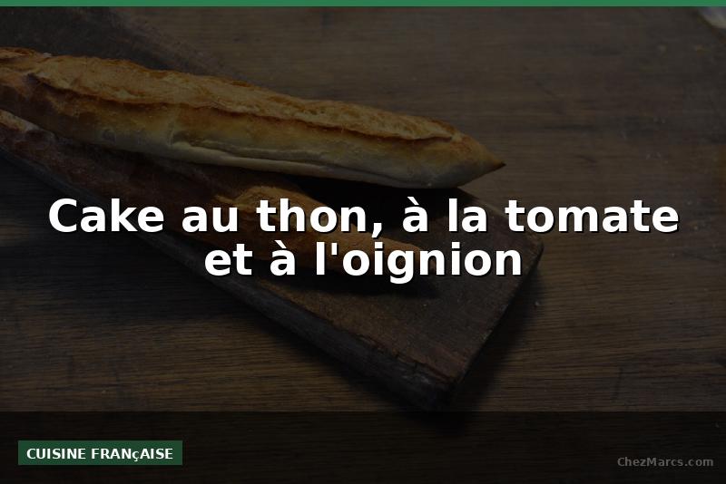 Cake au thon, à la tomate et à l'oignion
