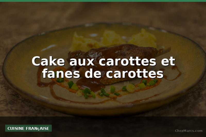 Cake aux carottes et fanes de carottes