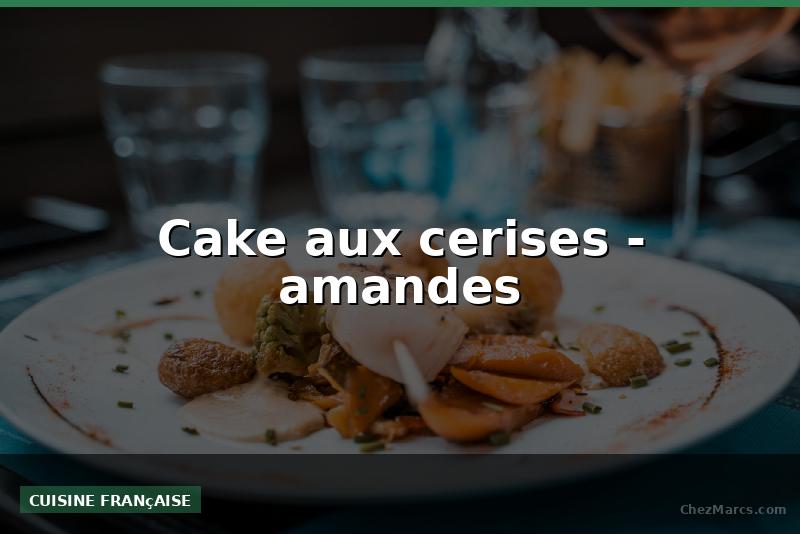 Cake aux cerises - amandes