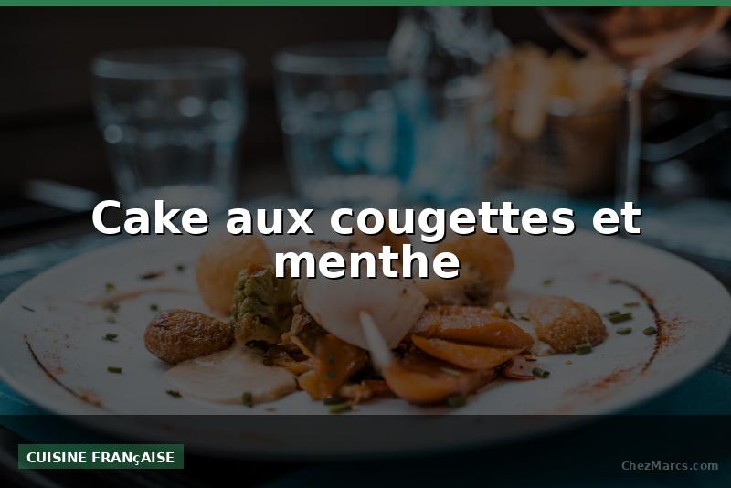Cake aux cougettes et menthe