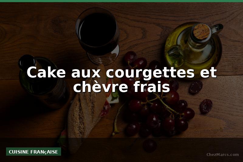 Cake aux courgettes et chèvre frais