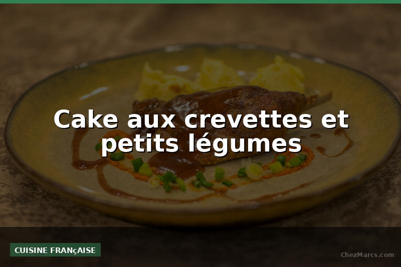 Cake aux crevettes et petits légumes