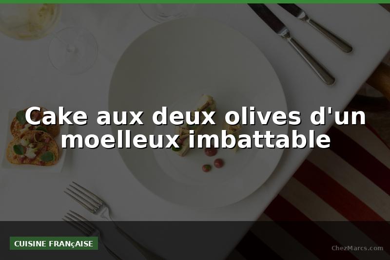 Cake aux deux olives d'un moelleux imbattable