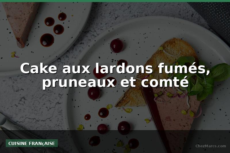 Cake aux lardons fumés, pruneaux et comté
