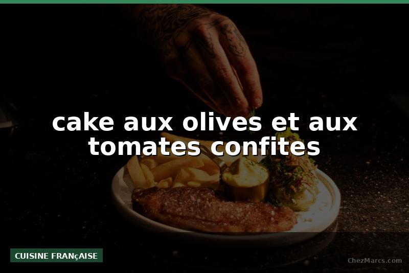 cake aux olives et aux tomates confites