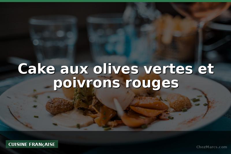 Cake aux olives vertes et poivrons rouges