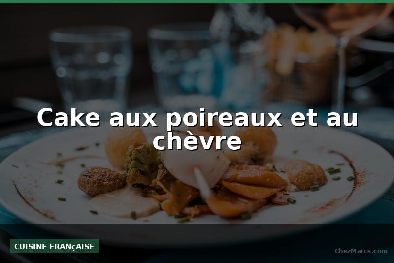 Cake aux poireaux et au chèvre