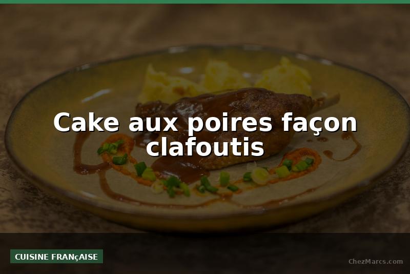 Cake aux poires façon clafoutis
