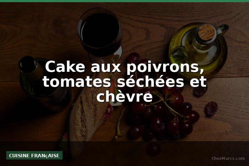 Cake aux poivrons, tomates séchées et chèvre