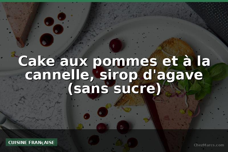 Cake aux pommes et à la cannelle, sirop d'agave (sans sucre)
