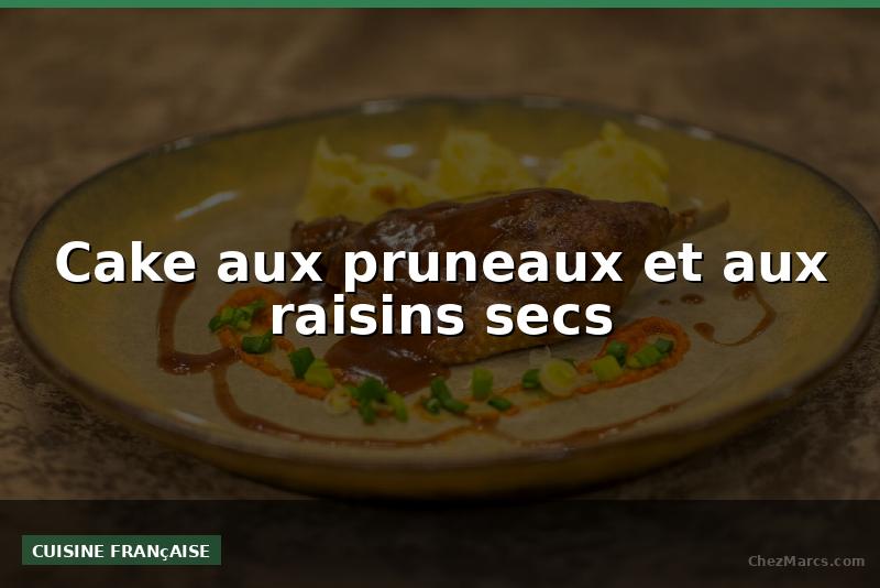 Cake aux pruneaux et aux raisins secs