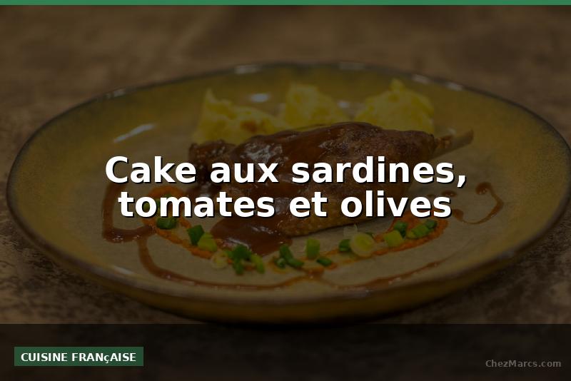Cake aux sardines, tomates et olives