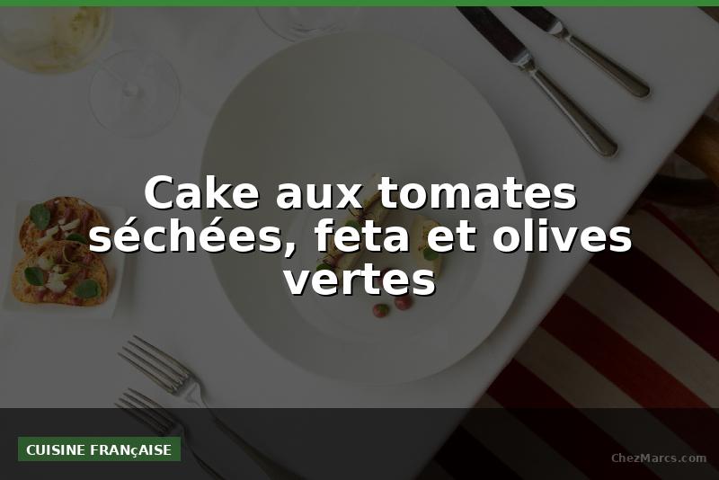 Cake aux tomates séchées, feta et olives vertes