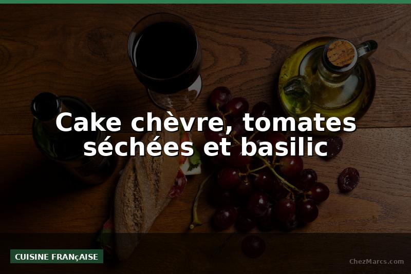 Cake chèvre, tomates séchées et basilic