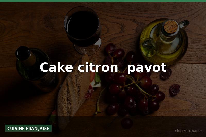 Cake citron  pavot