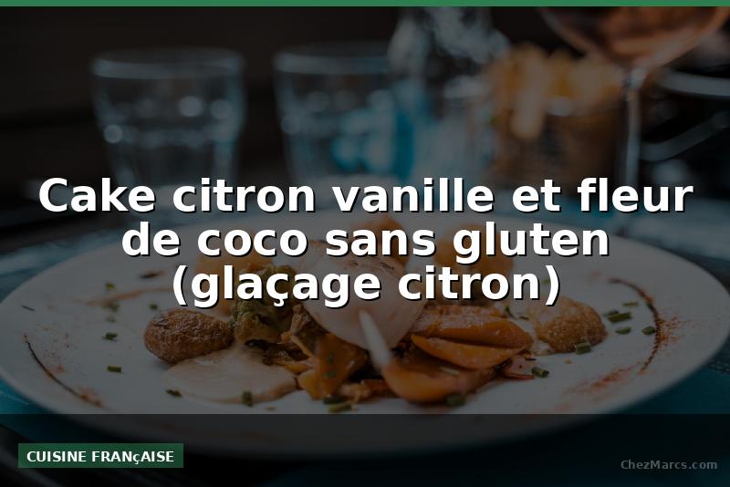 Cake citron vanille et fleur de coco sans gluten (glaçage citron)