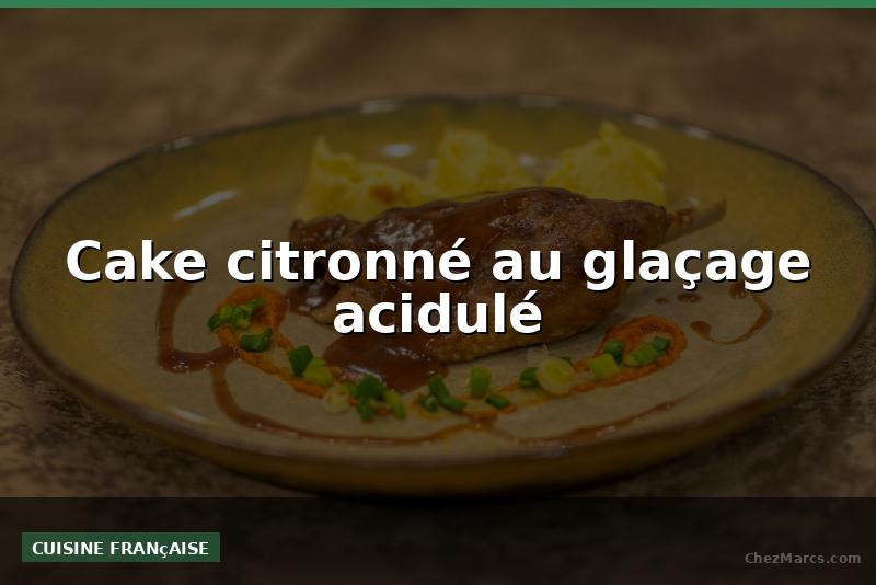 Cake citronné au glaçage acidulé