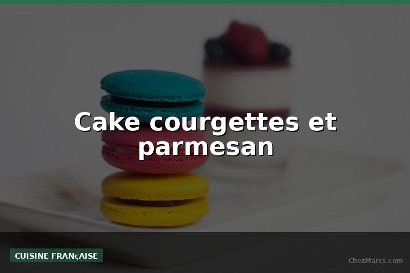 Cake courgettes et parmesan