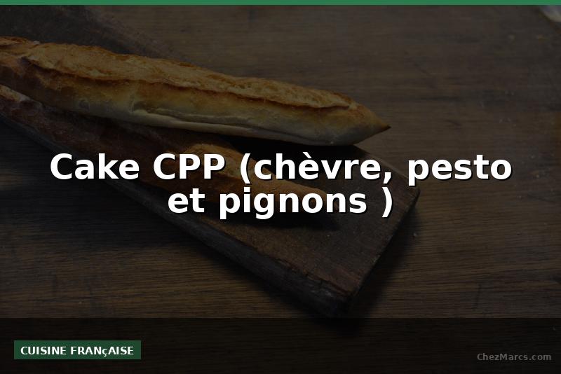 Cake CPP (chèvre, pesto et pignons )