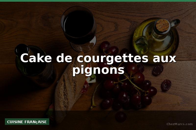 Cake de courgettes aux pignons