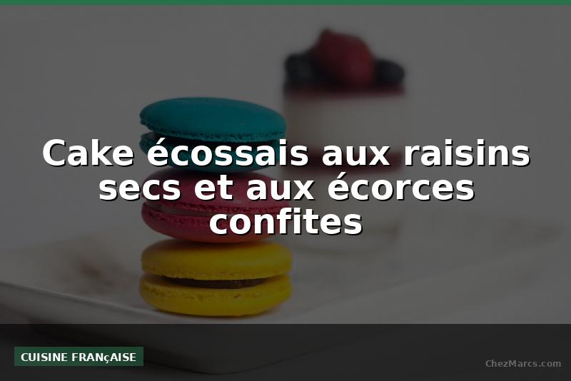 Cake écossais aux raisins secs et aux écorces confites