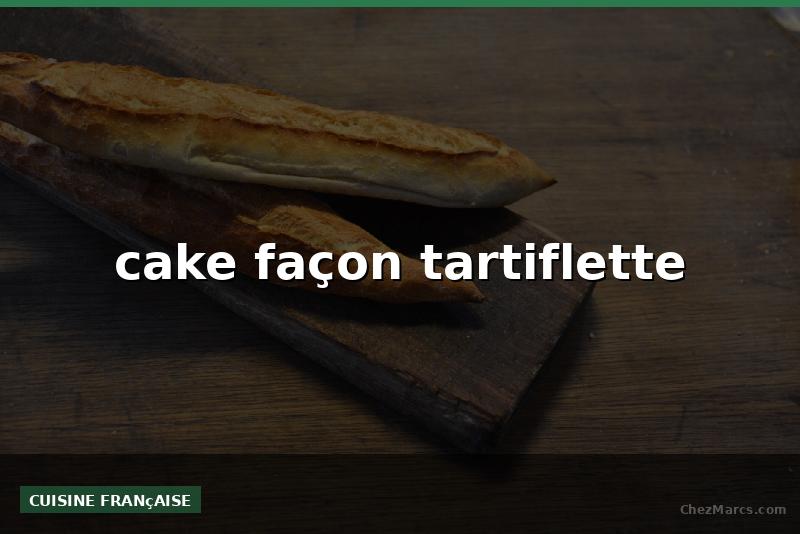cake façon tartiflette