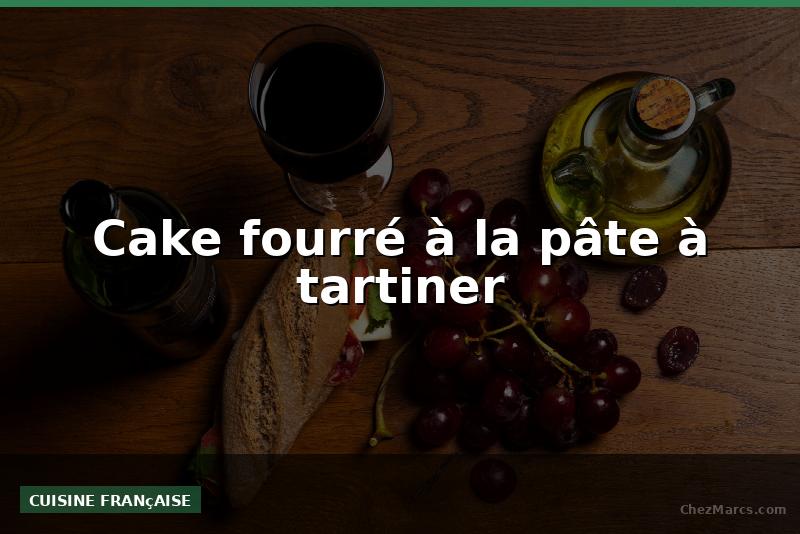 Cake fourré à la pâte à tartiner